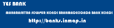 YES BANK  MAHARASHTRA SOLAPUR KONDI BRAHMADEODADA BANK KONDI  banks information 